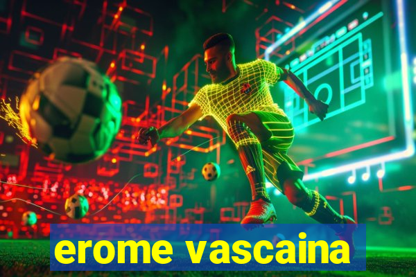 erome vascaina